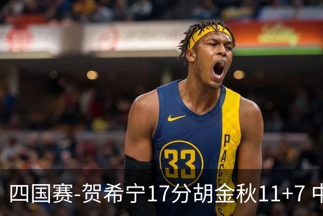 四国赛-贺希宁17分胡金秋11+7 中国男篮首战轻取喀麦隆