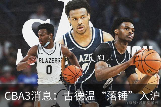 CBA3消息：古德温“落锤”入沪，山西“三顾”胡金秋，洛夫顿离队